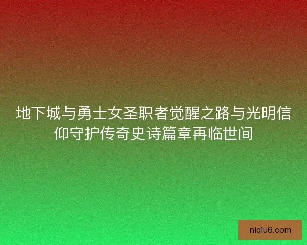地下城与勇士女圣职者觉醒之路与光明信仰守护传奇史诗篇章再临世间
